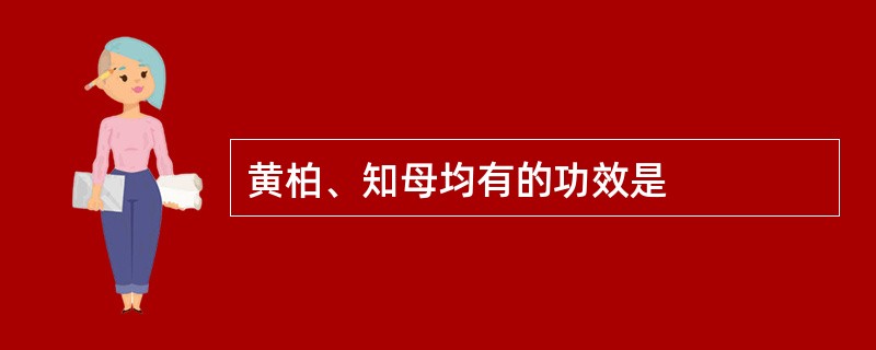 黄柏、知母均有的功效是