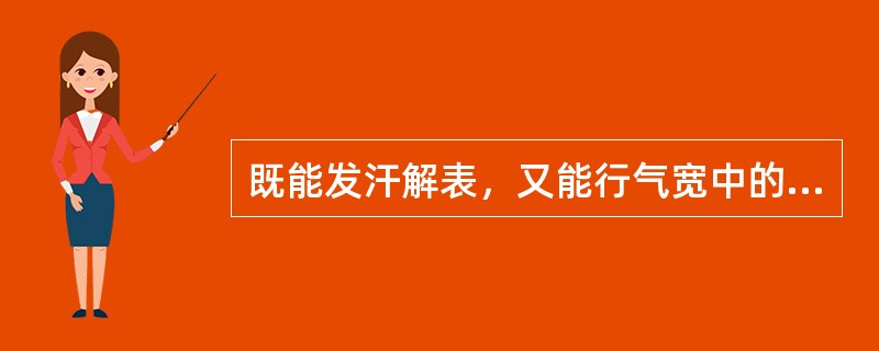 既能发汗解表，又能行气宽中的药物是