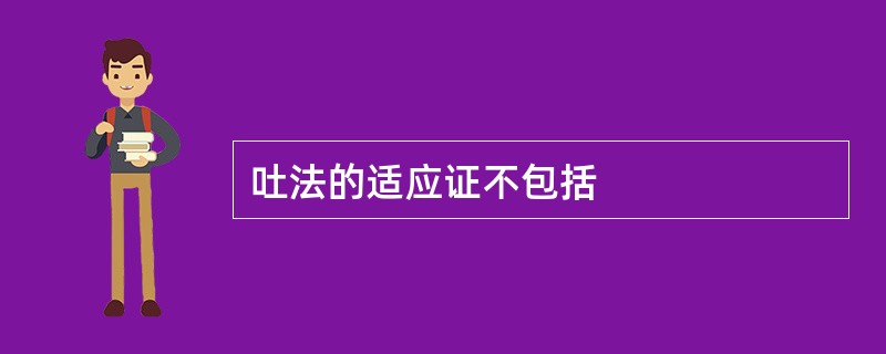 吐法的适应证不包括