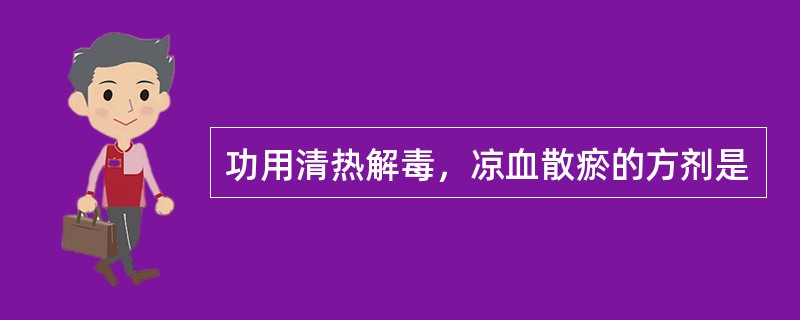 功用清热解毒，凉血散瘀的方剂是