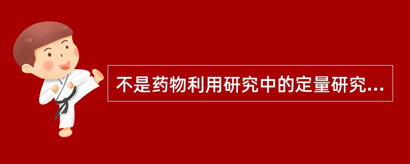 不是药物利用研究中的定量研究内容的是