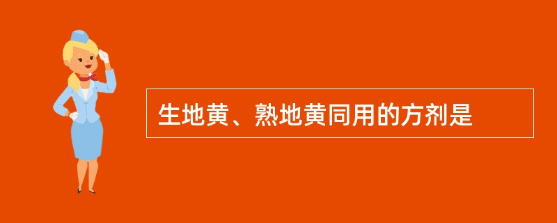 生地黄、熟地黄同用的方剂是