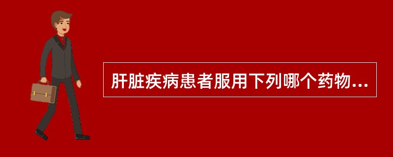 肝脏疾病患者服用下列哪个药物可降低药效