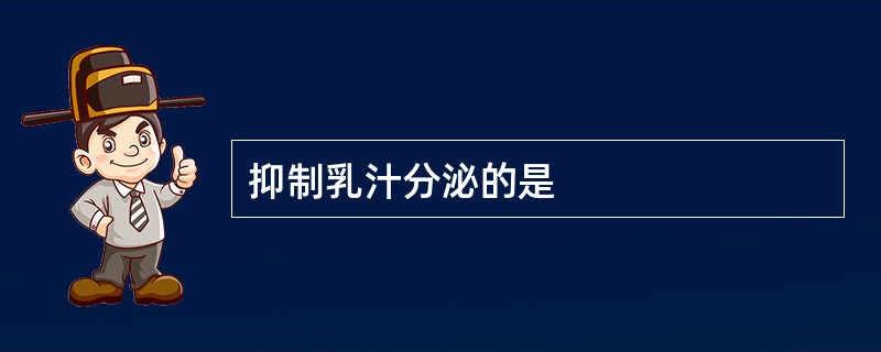 抑制乳汁分泌的是