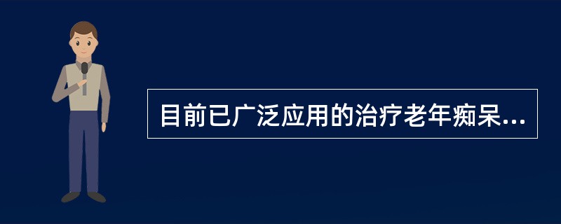 目前已广泛应用的治疗老年痴呆的药物不包括