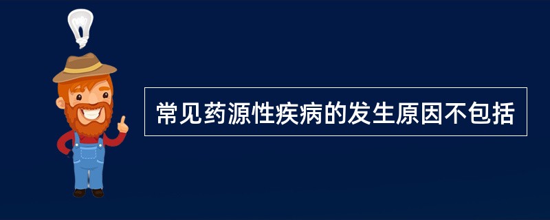 常见药源性疾病的发生原因不包括