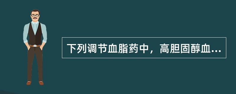 下列调节血脂药中，高胆固醇血症患者首选的是