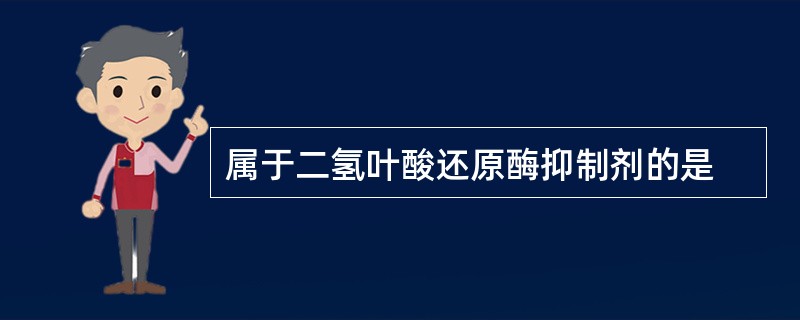 属于二氢叶酸还原酶抑制剂的是