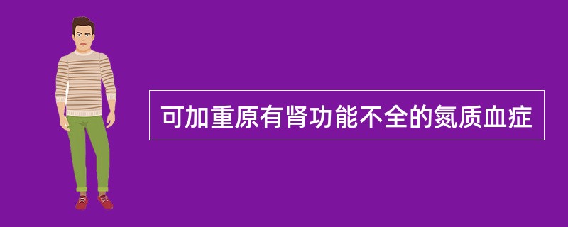 可加重原有肾功能不全的氮质血症