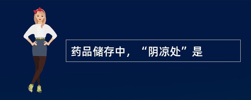 药品储存中，“阴凉处”是