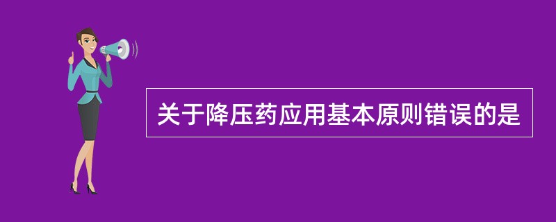 关于降压药应用基本原则错误的是