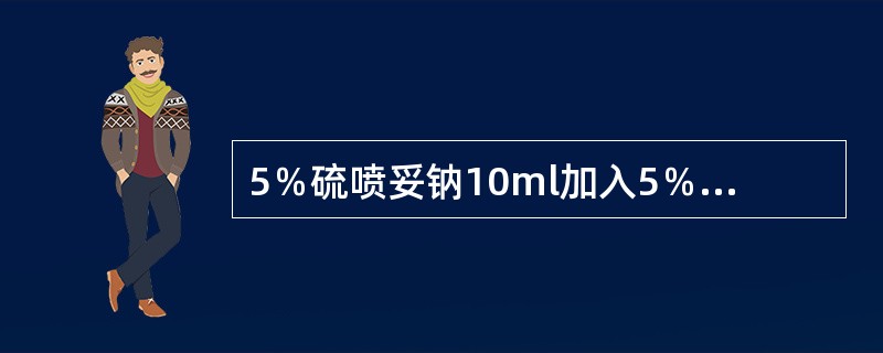 5％硫喷妥钠10ml加入5％葡萄糖注射液500ml中产生沉淀是由于