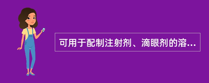 可用于配制注射剂、滴眼剂的溶剂是