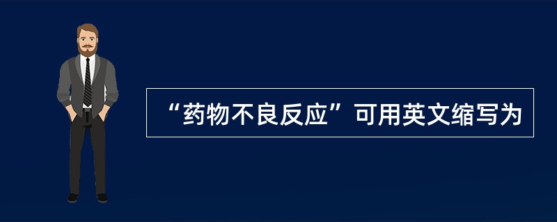 “药物不良反应”可用英文缩写为