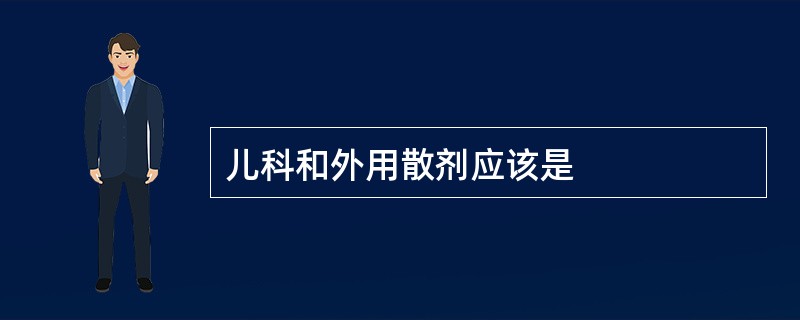 儿科和外用散剂应该是