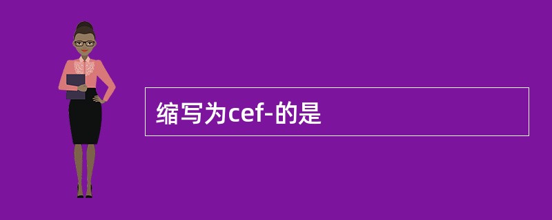缩写为cef-的是