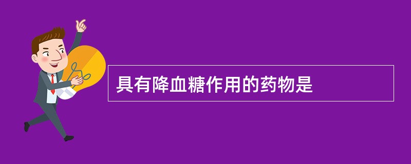 具有降血糖作用的药物是