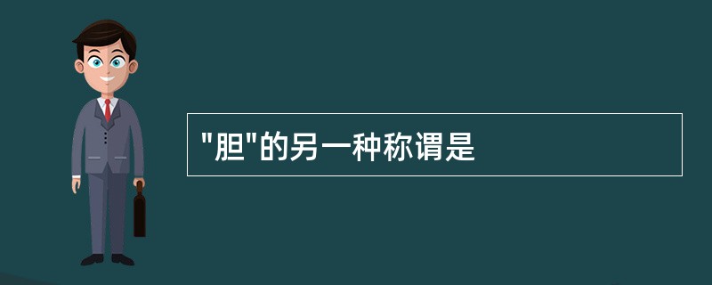 "胆"的另一种称谓是