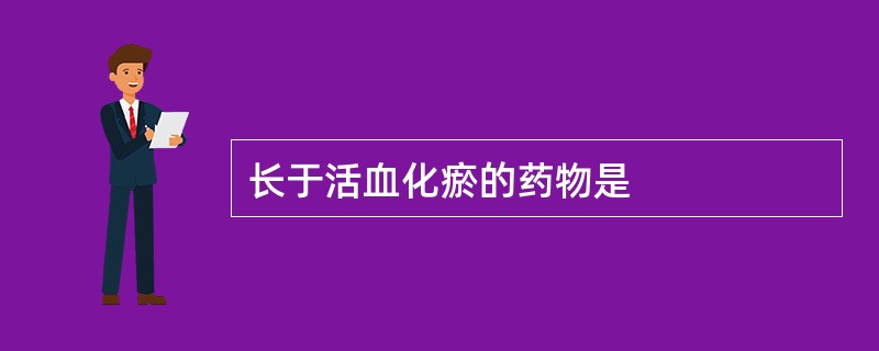 长于活血化瘀的药物是