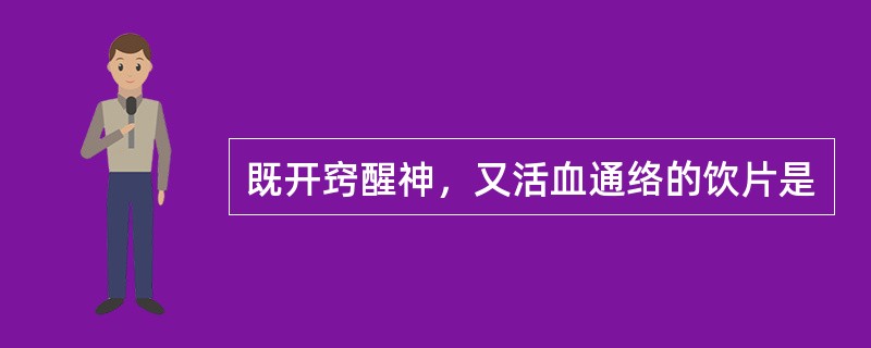 既开窍醒神，又活血通络的饮片是