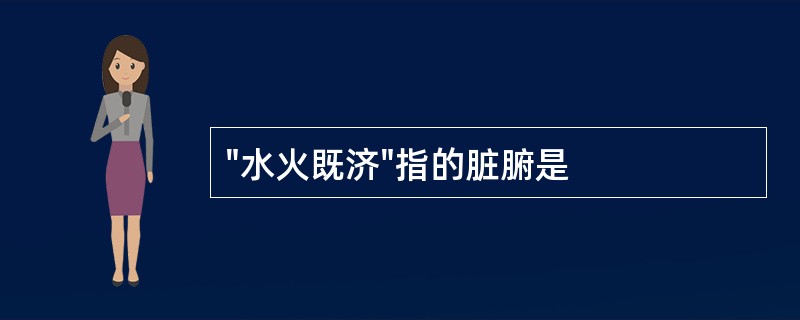 "水火既济"指的脏腑是