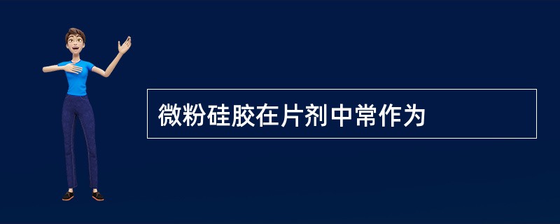 微粉硅胶在片剂中常作为