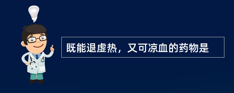 既能退虚热，又可凉血的药物是