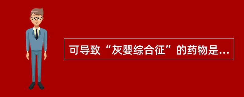 可导致“灰婴综合征”的药物是（　　）。