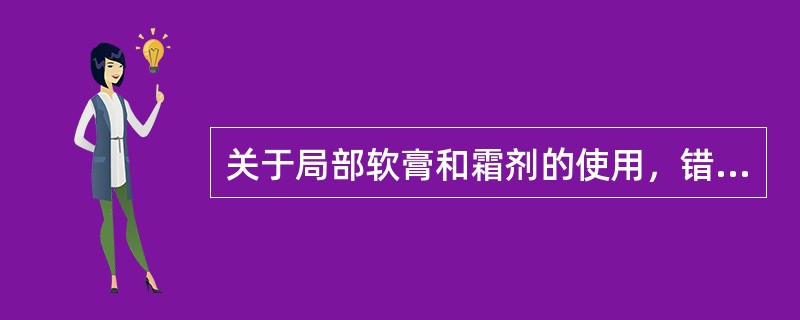 关于局部软膏和霜剂的使用，错误的是（　　）。