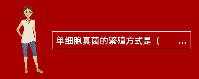 单细胞真菌的繁殖方式是（　　）。