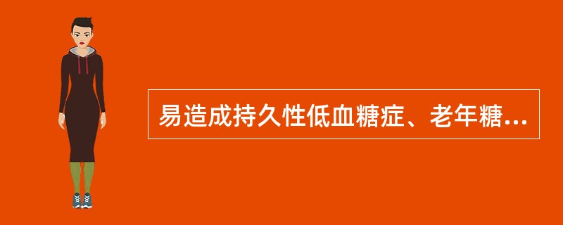 易造成持久性低血糖症、老年糖尿病人不宜选用的降血糖药是（　　）。