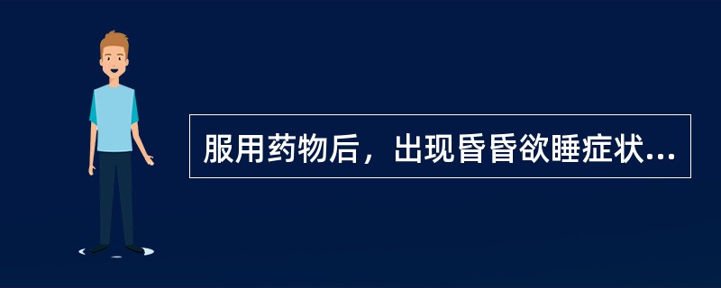 服用药物后，出现昏昏欲睡症状的药物是