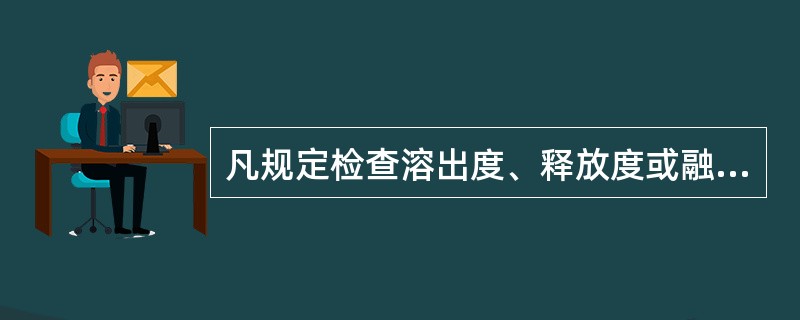 凡规定检查溶出度、释放度或融变时限的制剂，不再检查（　　）。