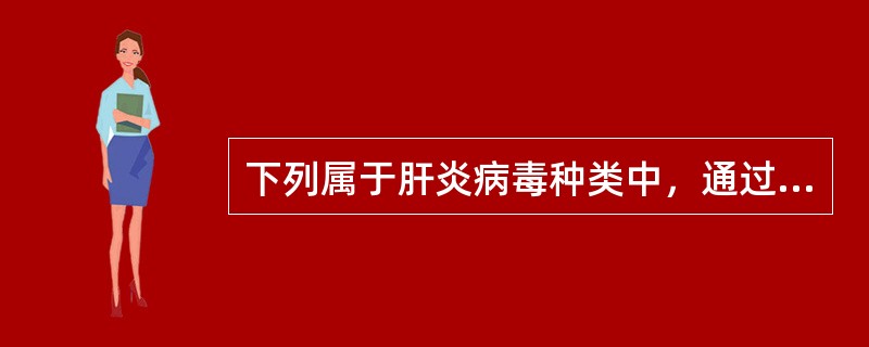 下列属于肝炎病毒种类中，通过粪口途径传播且不会转变为慢性肝炎的是