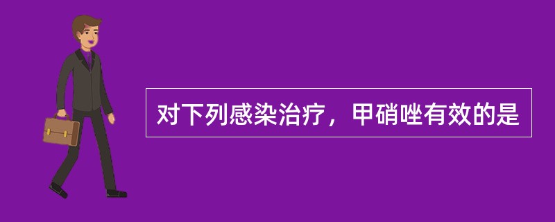 对下列感染治疗，甲硝唑有效的是