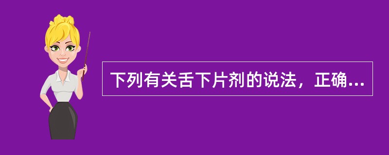 下列有关舌下片剂的说法，正确的是