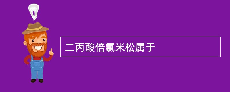 二丙酸倍氯米松属于