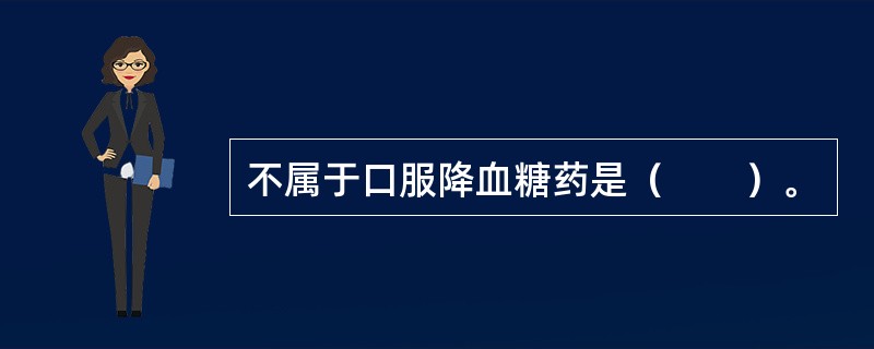 不属于口服降血糖药是（　　）。