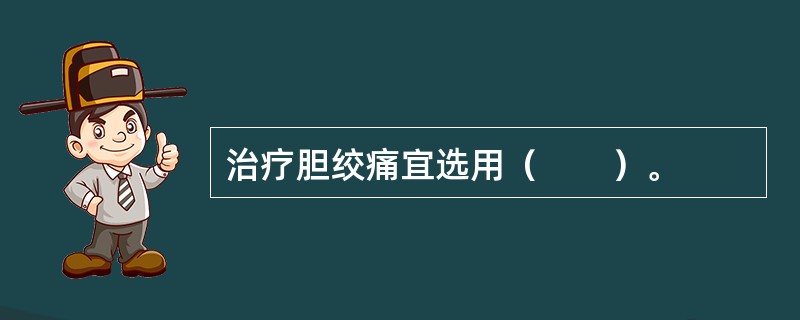 治疗胆绞痛宜选用（　　）。