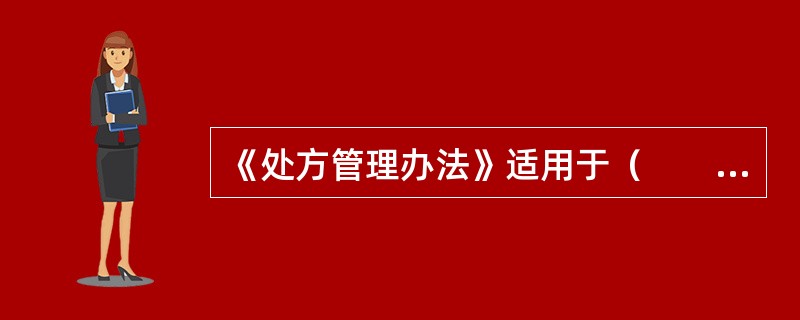 《处方管理办法》适用于（　　）。