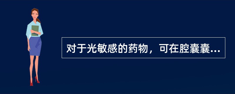 对于光敏感的药物，可在腔囊囊材中加入（　　）。