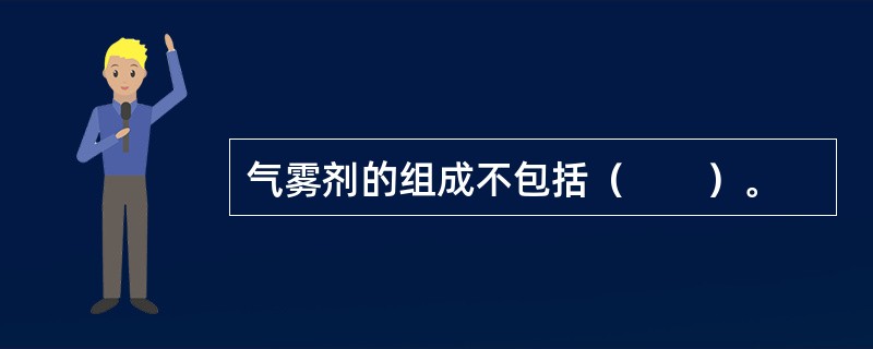 气雾剂的组成不包括（　　）。