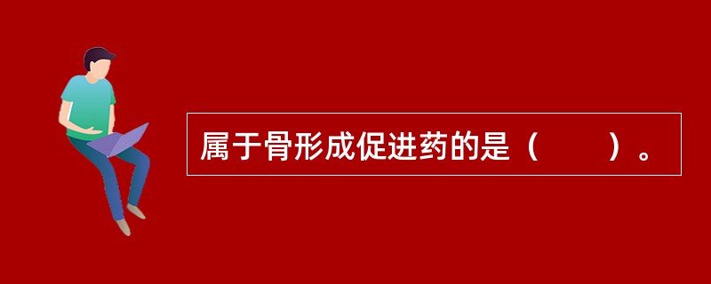 属于骨形成促进药的是（　　）。