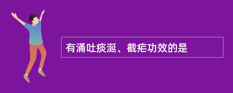 有涌吐痰涎、截疟功效的是