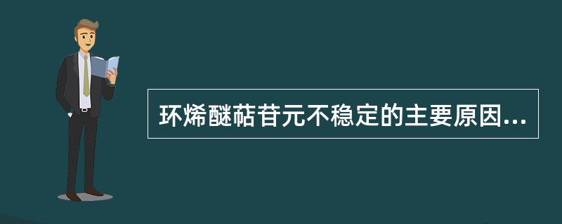 环烯醚萜苷元不稳定的主要原因是结构中有