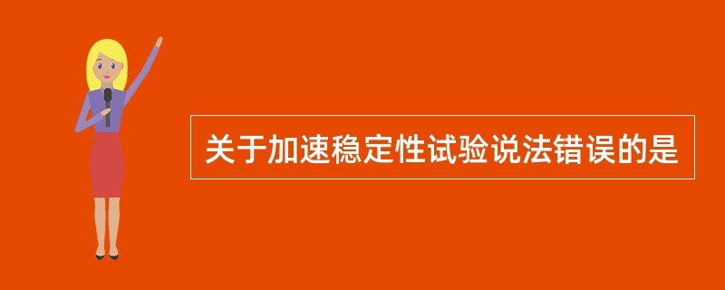 关于加速稳定性试验说法错误的是