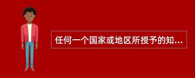 任何一个国家或地区所授予的知识产权，仅在该国或该地区的范围内受到保护，而在其他国家或地区不发生法律效力。该规定反映了知识产权的