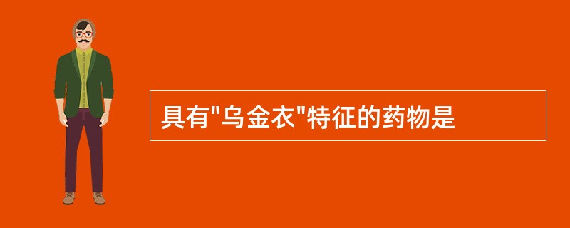 具有"乌金衣"特征的药物是