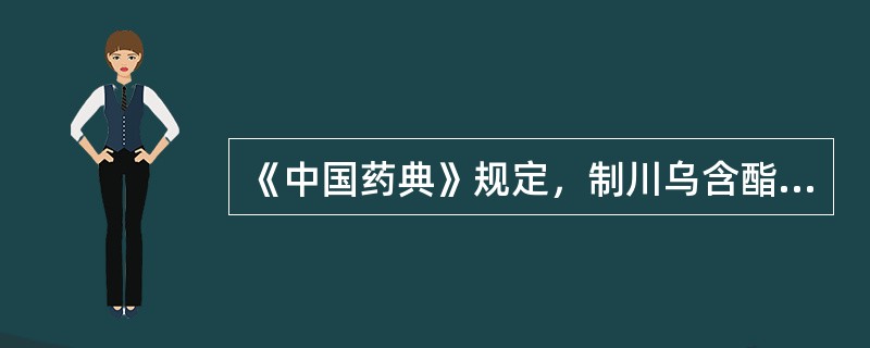 《中国药典》规定，制川乌含酯型生物碱以乌头碱计，不得高于