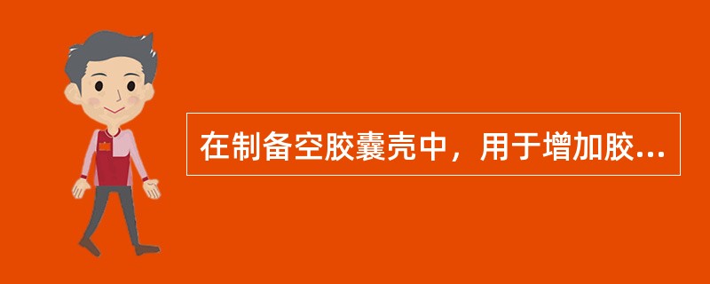 在制备空胶囊壳中，用于增加胶囊弹性的是